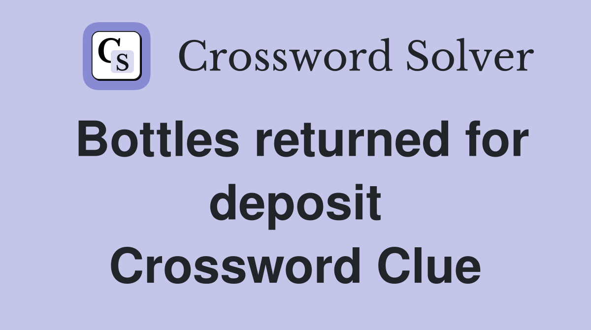 Bottles returned for deposit Crossword Clue