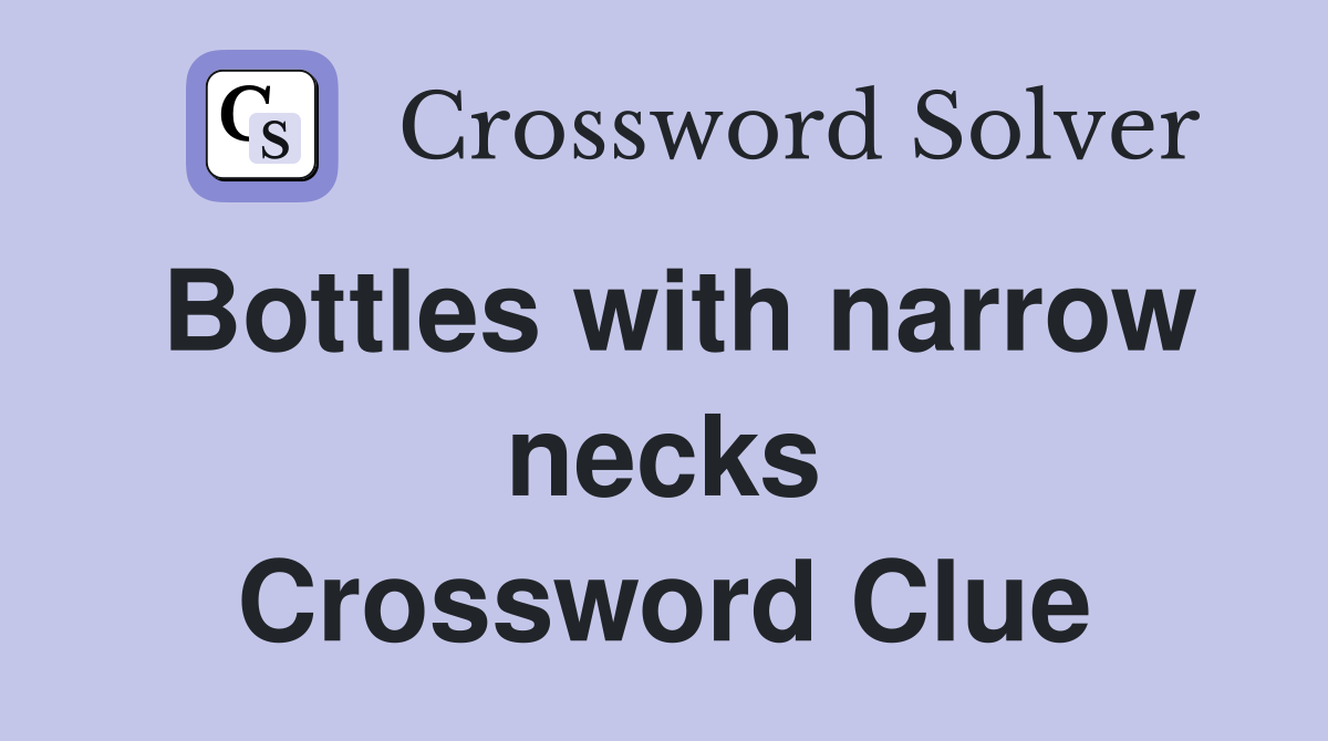 Bottles with narrow necks Crossword Clue