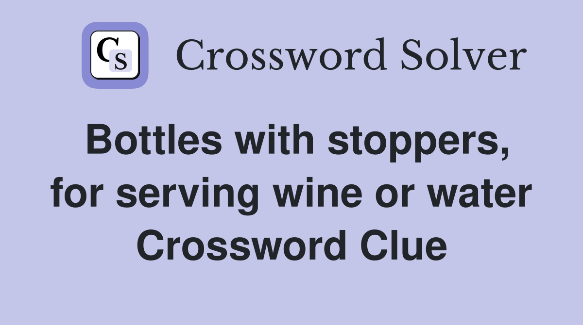 Bottles with stoppers, for serving wine or water Crossword Clue