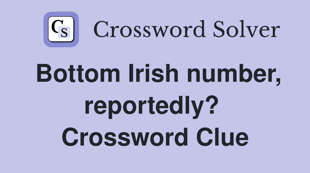 Bottom Irish number, reportedly?  Crossword Clue