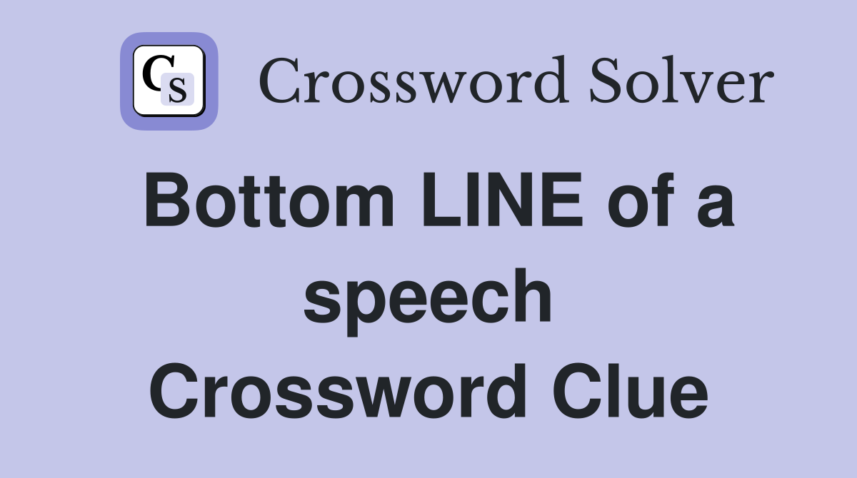 Bottom LINE of a speech Crossword Clue