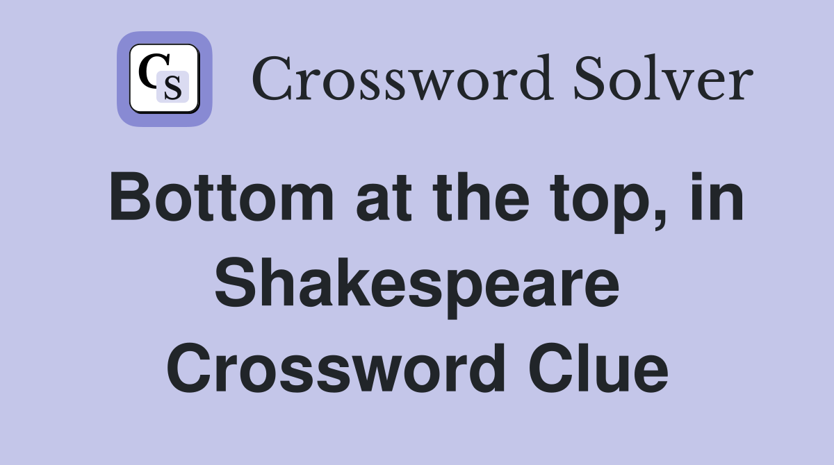 Bottom at the top, in Shakespeare Crossword Clue