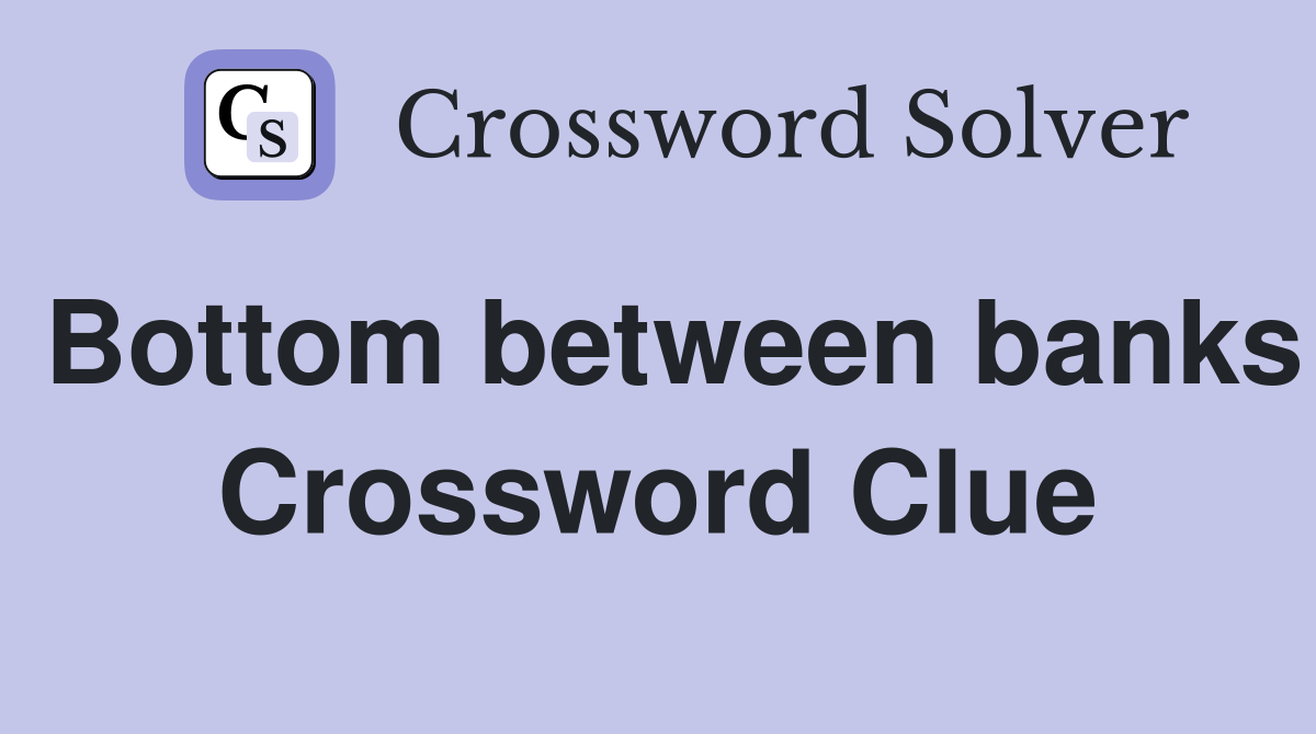 Bottom between banks Crossword Clue