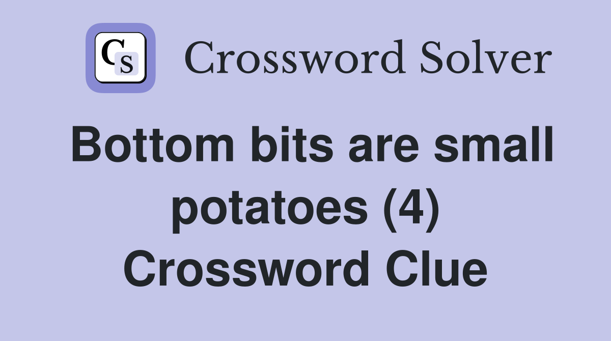 Bottom bits are small potatoes (4) Crossword Clue
