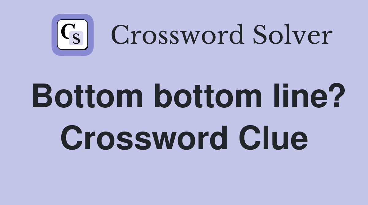 Bottom bottom line? Crossword Clue