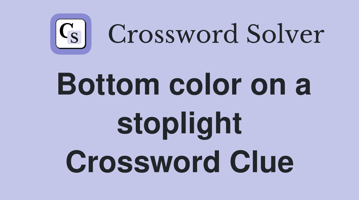Bottom color on a stoplight Crossword Clue