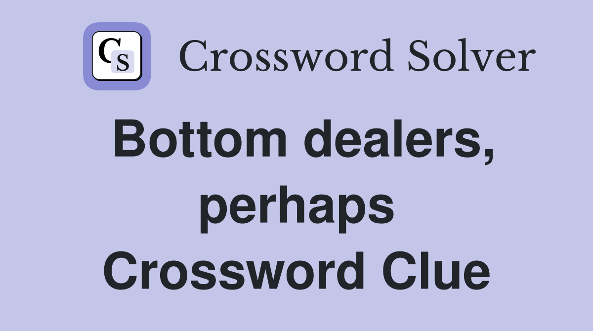Bottom dealers, perhaps Crossword Clue