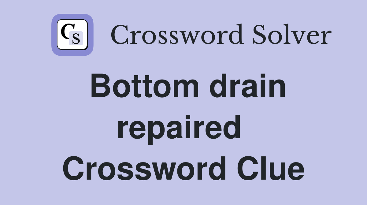 Bottom drain repaired  Crossword Clue