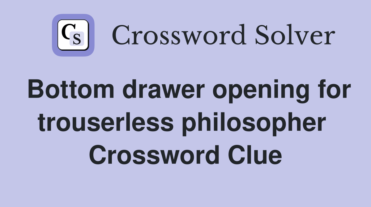 Bottom drawer opening for trouserless philosopher  Crossword Clue