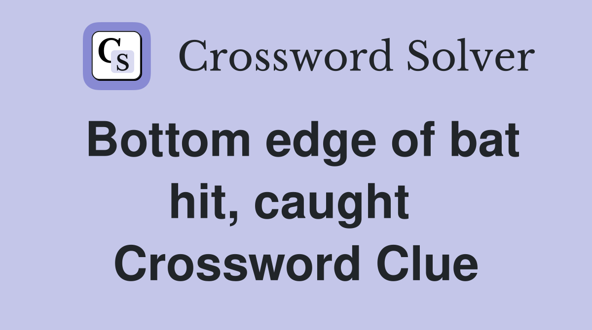 Bottom edge of bat hit, caught  Crossword Clue