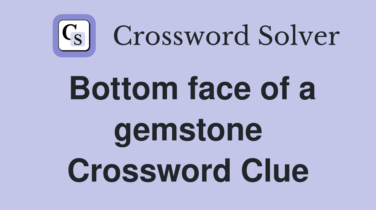 Bottom face of a gemstone Crossword Clue