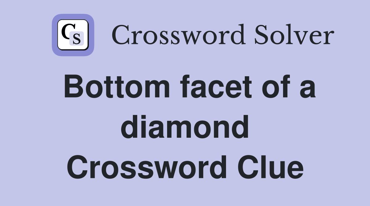 Bottom facet of a diamond Crossword Clue