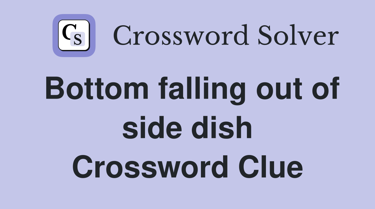 Bottom falling out of side dish Crossword Clue