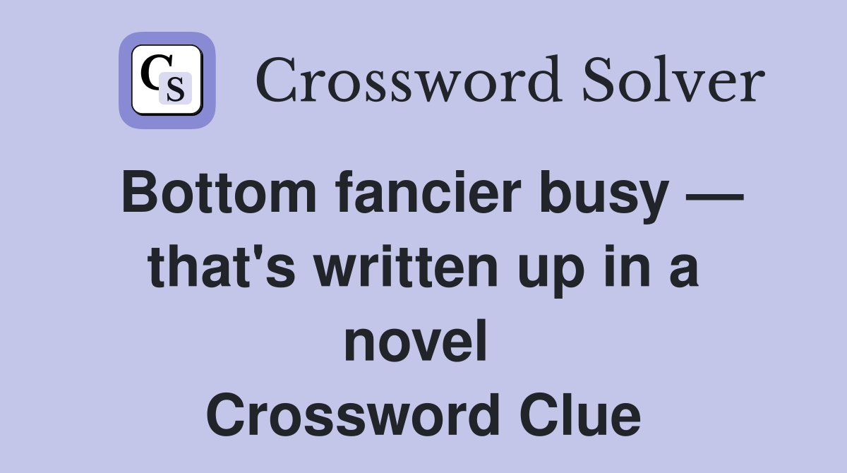 Bottom fancier busy — that's written up in a novel  Crossword Clue