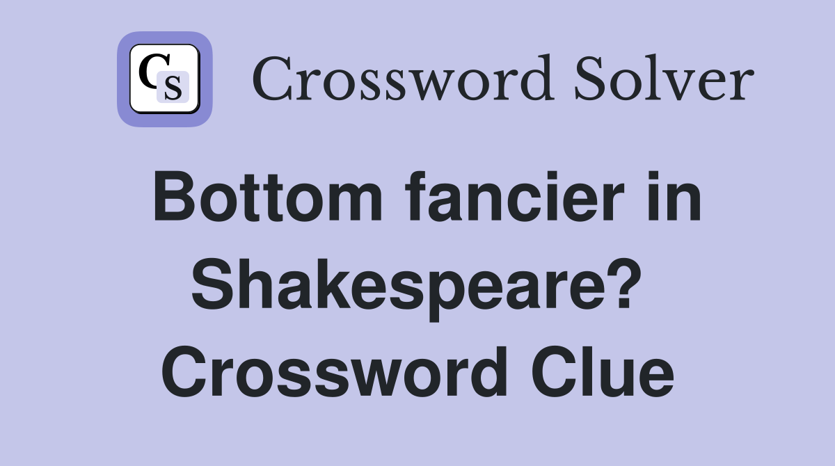 Bottom fancier in Shakespeare? Crossword Clue