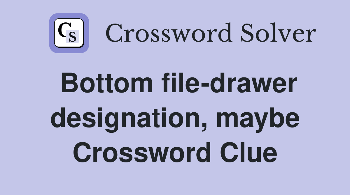 Bottom file-drawer designation, maybe Crossword Clue