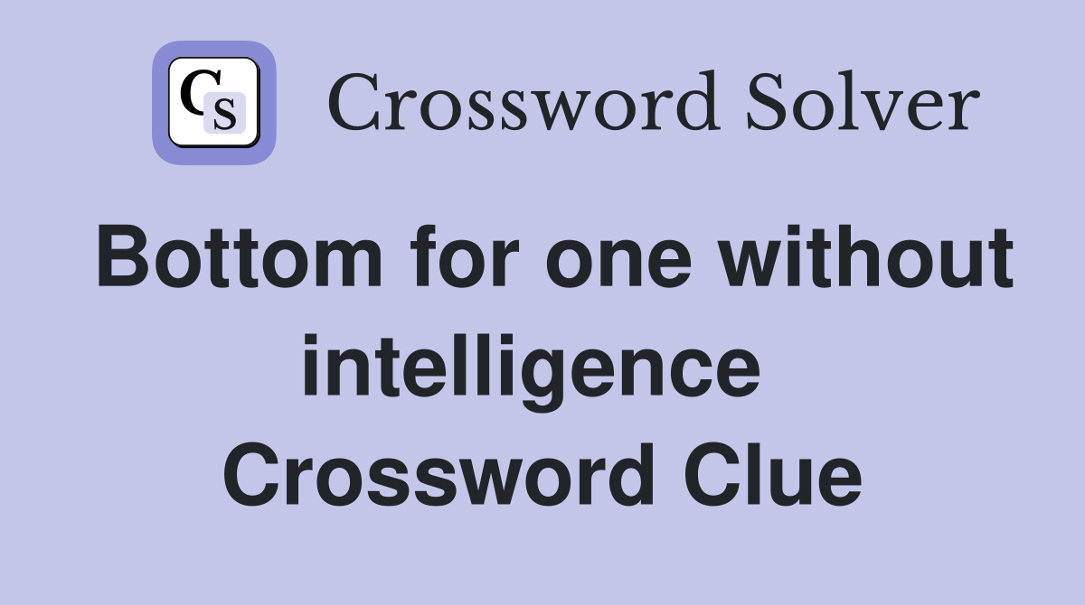 Bottom for one without intelligence  Crossword Clue