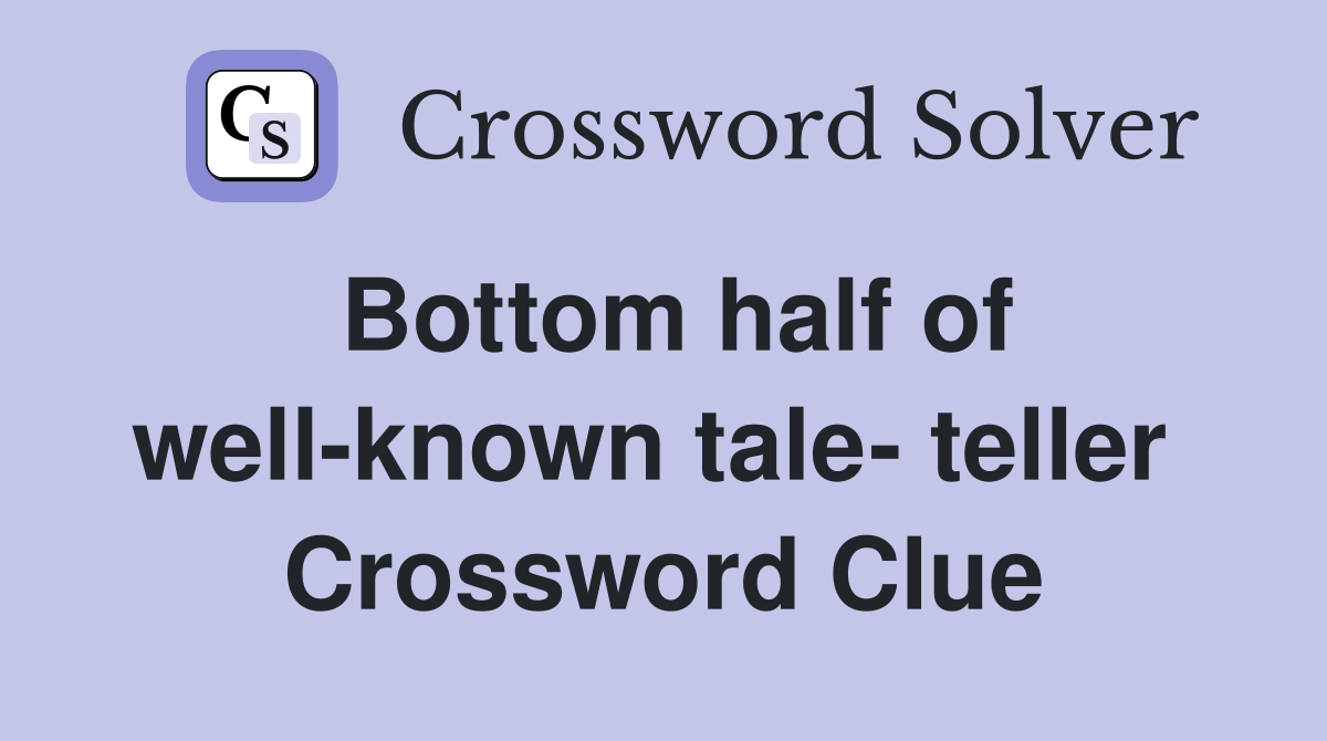 Bottom half of well-known tale- teller  Crossword Clue