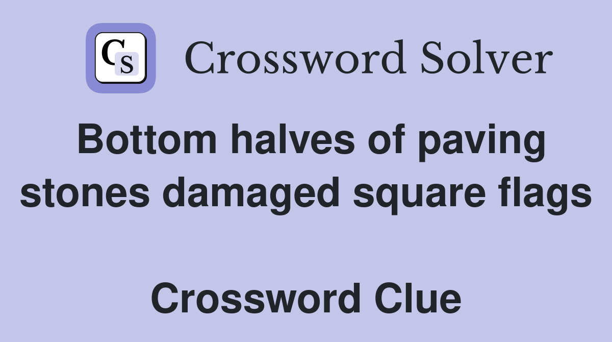 Bottom halves of paving stones damaged square flags  Crossword Clue
