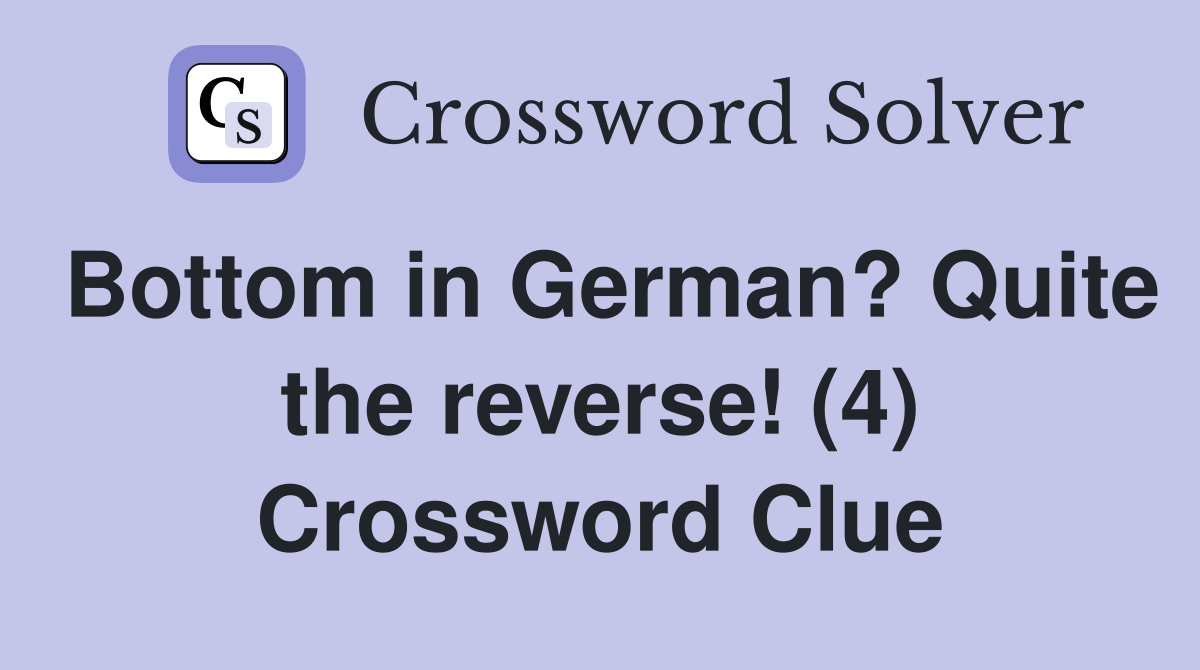 Bottom in German? Quite the reverse! (4) Crossword Clue