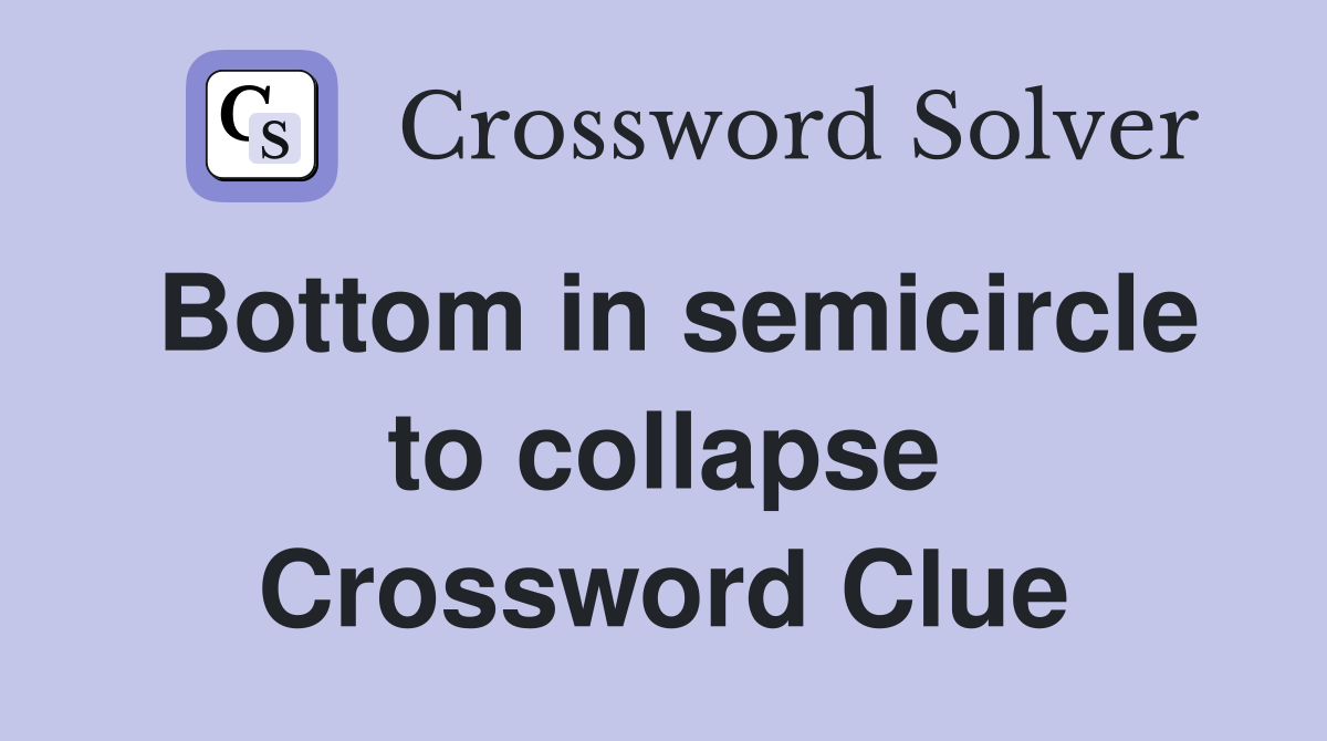 Bottom in semicircle to collapse Crossword Clue