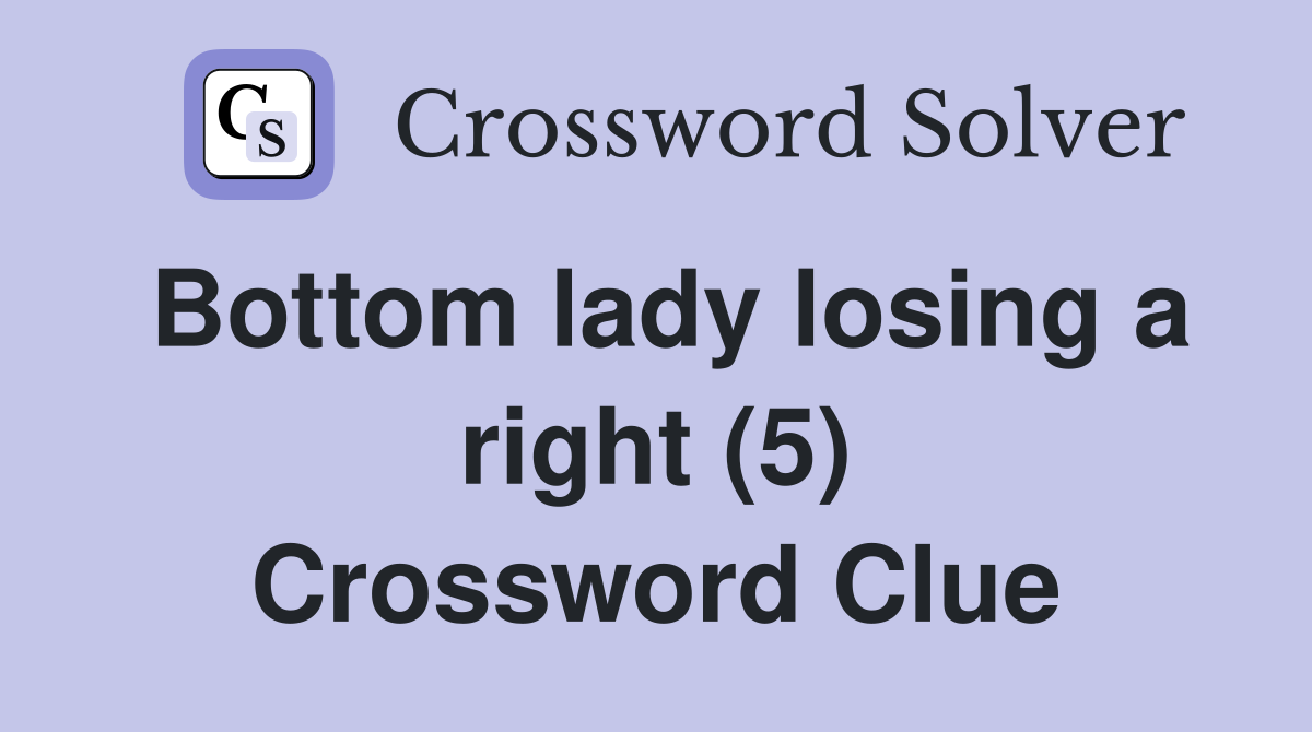 Bottom lady losing a right (5) Crossword Clue