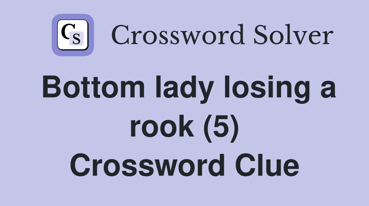 Bottom lady losing a rook (5) Crossword Clue