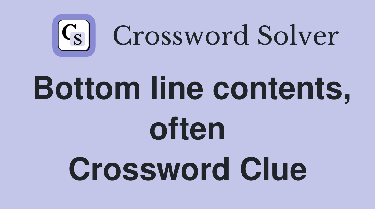 Bottom line contents, often Crossword Clue