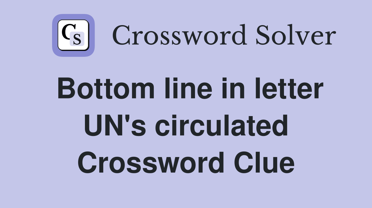 Bottom line in letter UN's circulated Crossword Clue