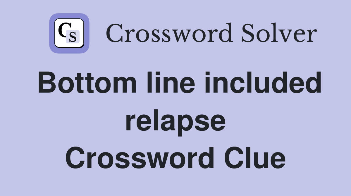 Bottom line included relapse Crossword Clue