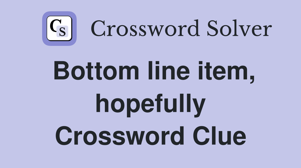 Bottom line item, hopefully Crossword Clue