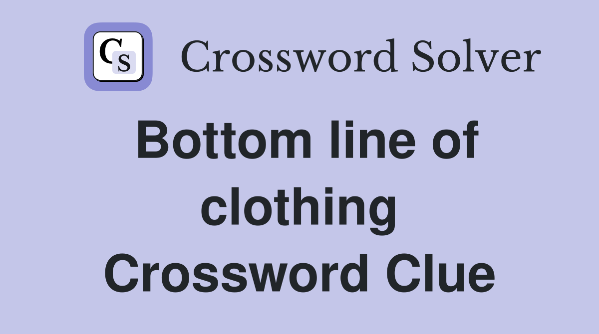 Bottom line of clothing Crossword Clue