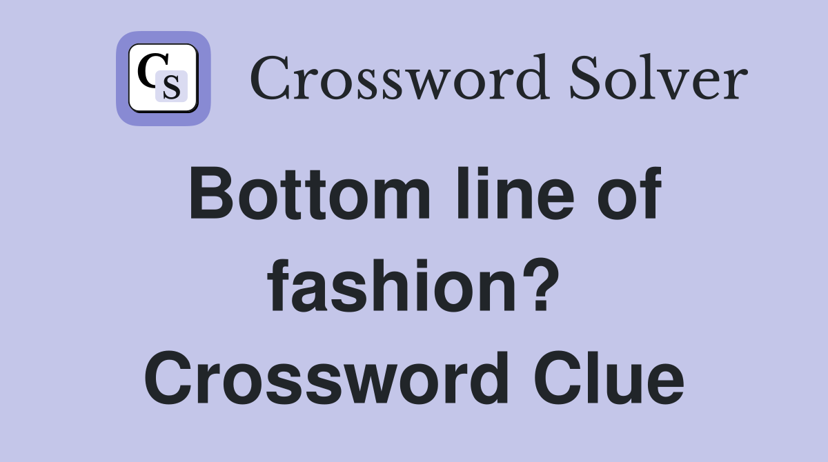 Bottom line of fashion? Crossword Clue