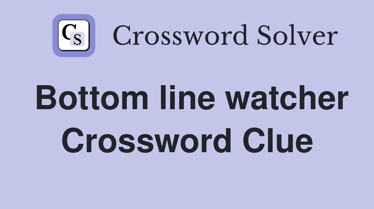 Bottom line watcher Crossword Clue
