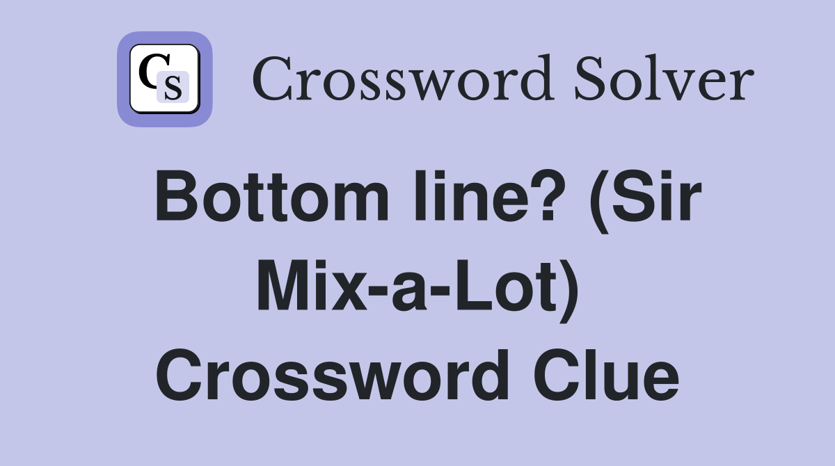 Bottom line? (Sir Mix-a-Lot) Crossword Clue