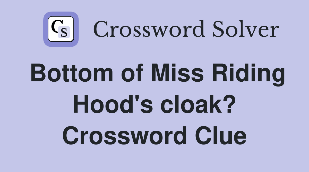 Bottom of Miss Riding Hood's cloak? Crossword Clue