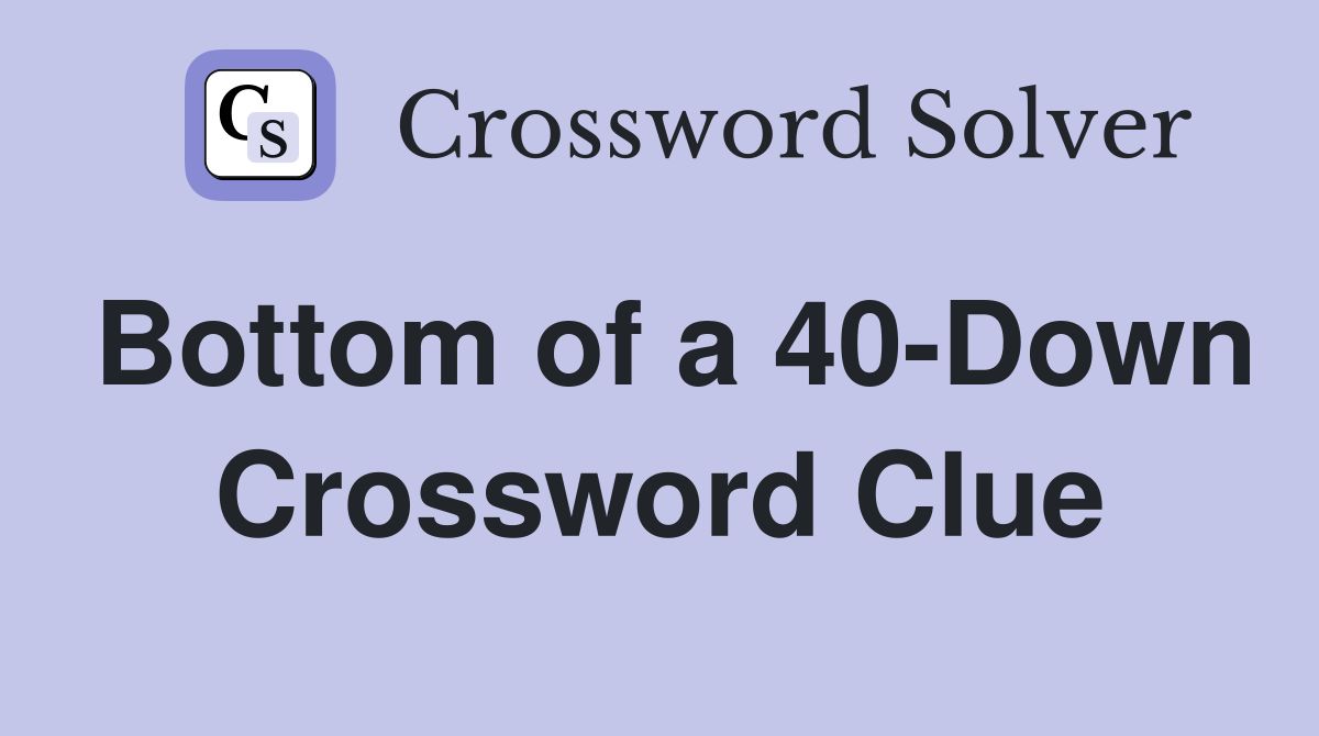 Bottom of a 40-Down Crossword Clue
