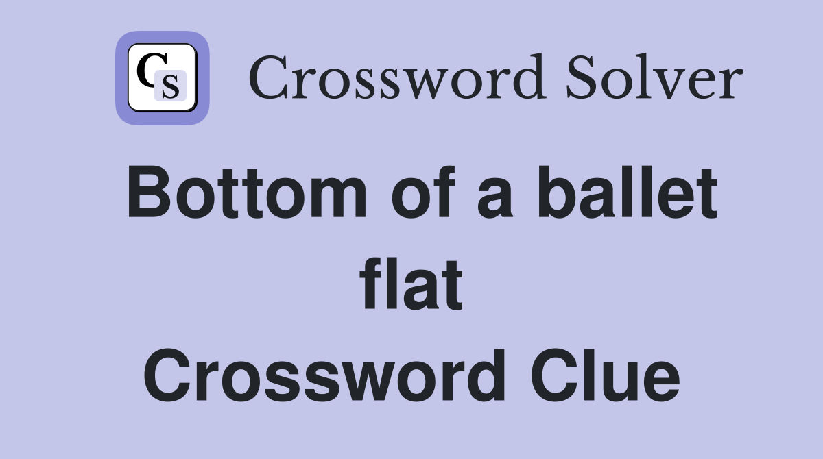 Bottom of a ballet flat Crossword Clue