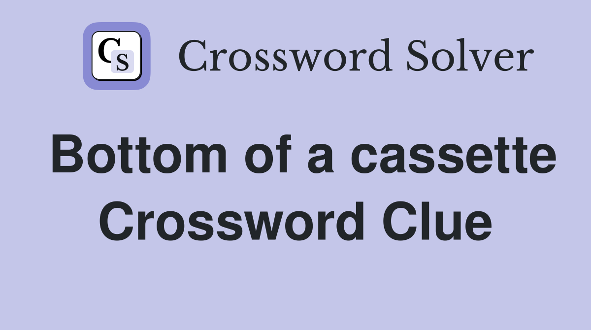 Bottom of a cassette Crossword Clue