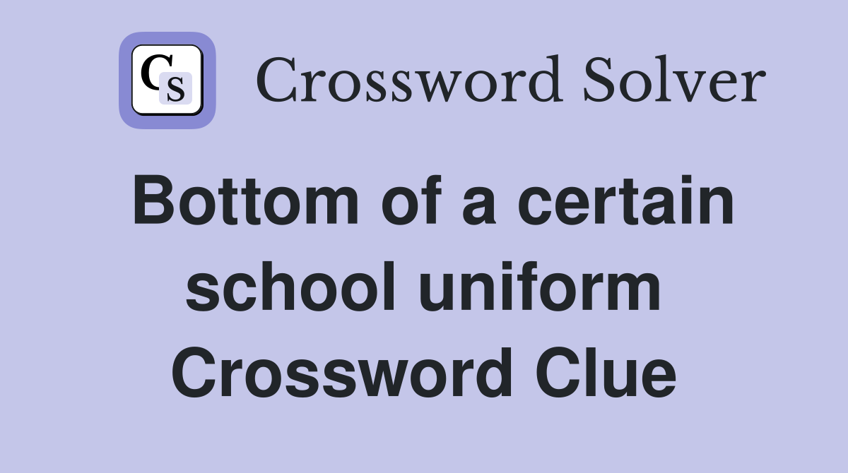 Bottom of a certain school uniform Crossword Clue