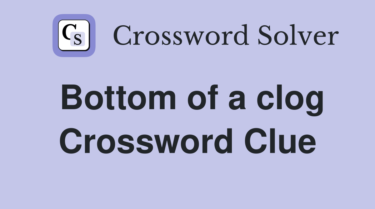 Bottom of a clog Crossword Clue