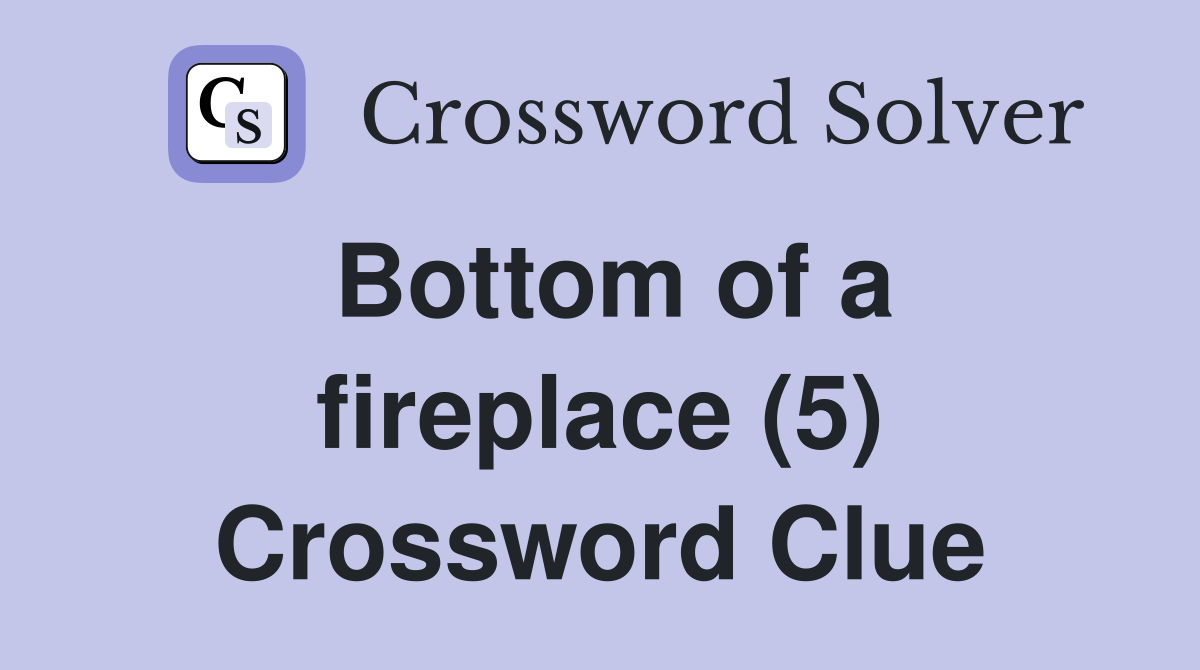 Bottom of a fireplace (5) Crossword Clue