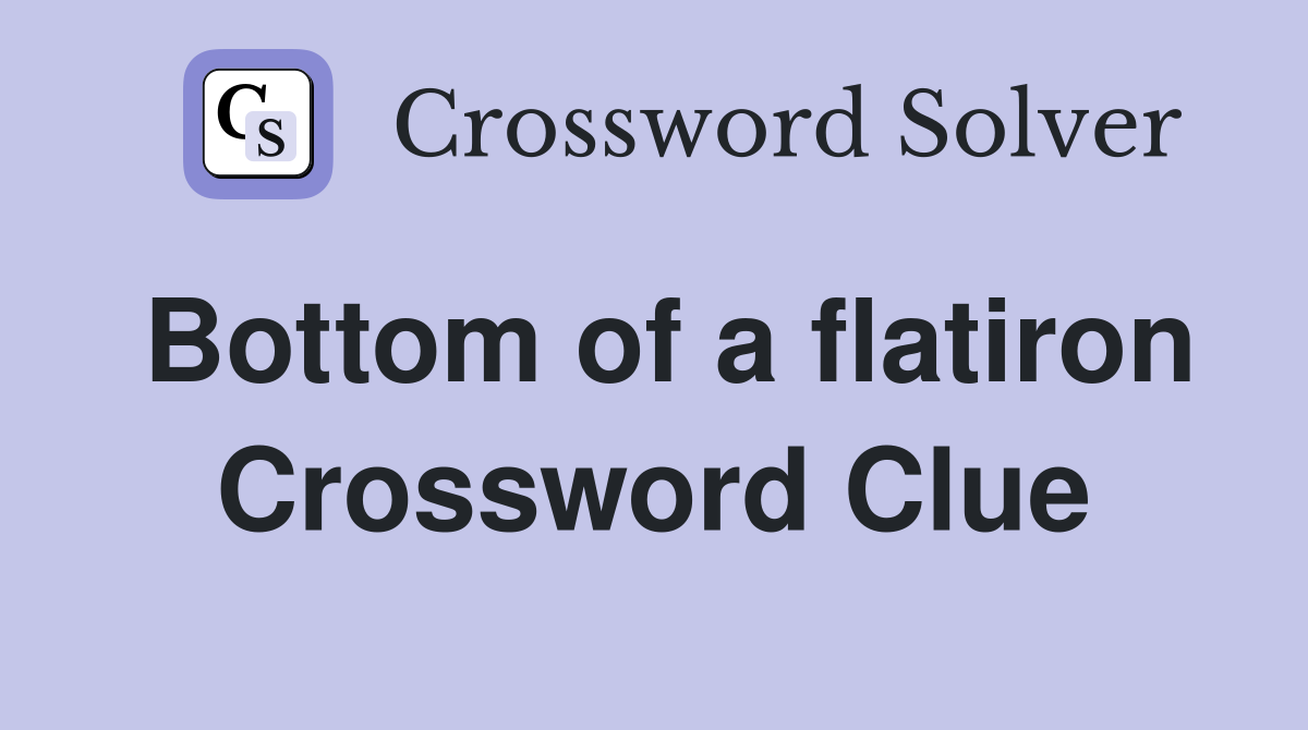 Bottom of a flatiron Crossword Clue