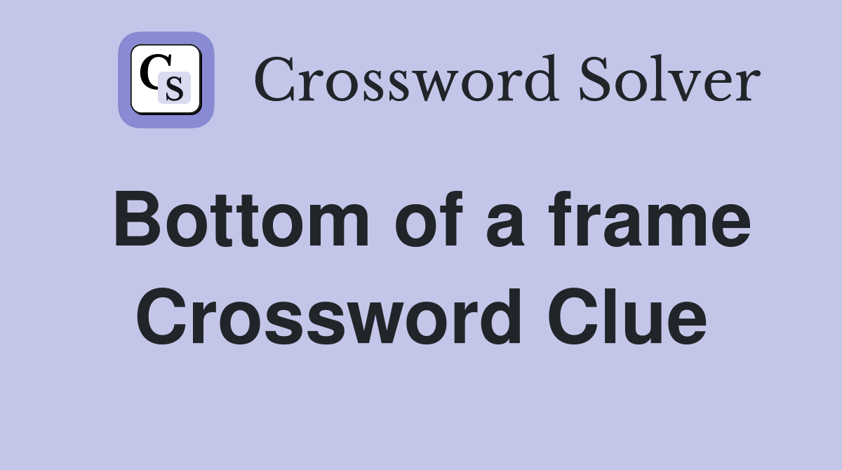 Bottom of a frame Crossword Clue