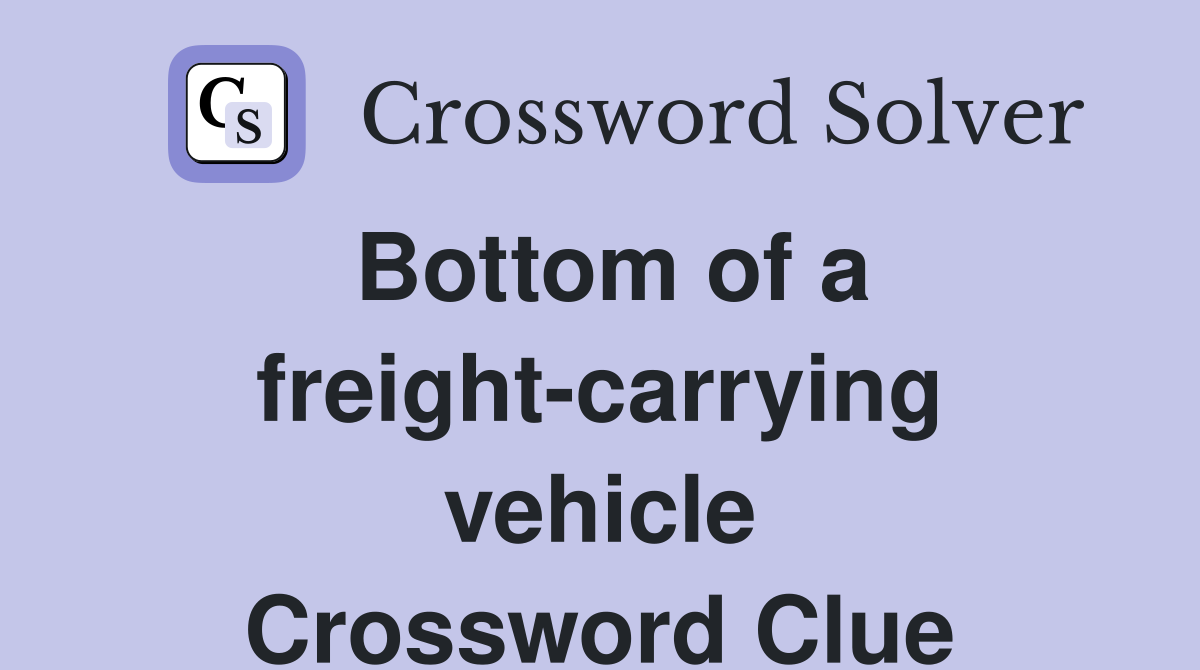 Bottom of a freight-carrying vehicle Crossword Clue