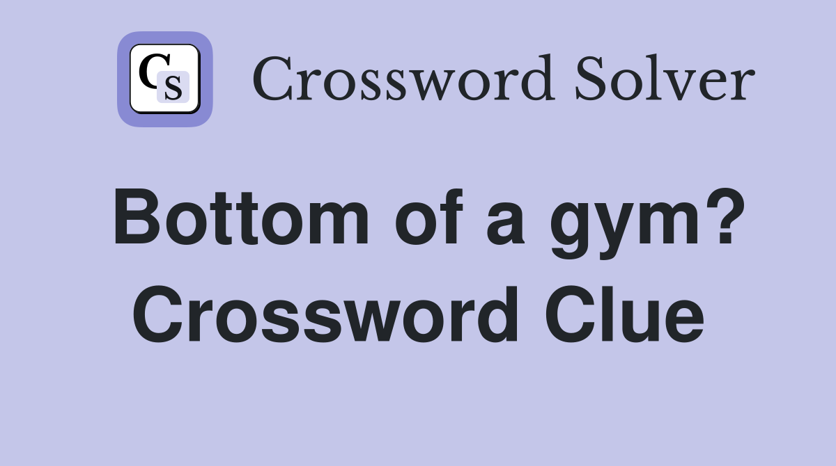 Bottom of a gym? Crossword Clue
