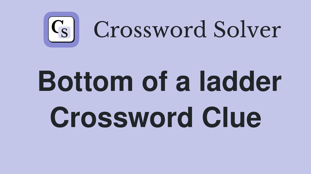 Bottom of a ladder Crossword Clue