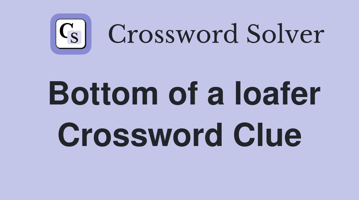 Bottom of a loafer Crossword Clue