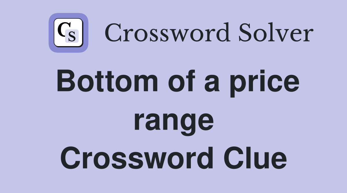 Bottom of a price range Crossword Clue