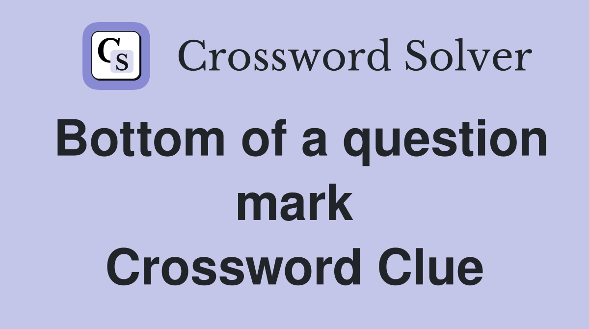 Bottom of a question mark Crossword Clue